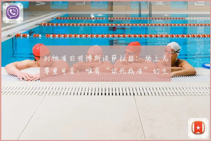 利物浦旧将博斯谈萨拉赫：场上无尊重可言，唯有“你死我活”的生存法则