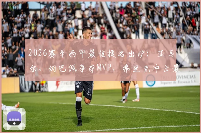 2026赛季西甲最佳提名出炉：亚马尔、姆巴佩争夺MVP，弗里克冲击最佳教练！