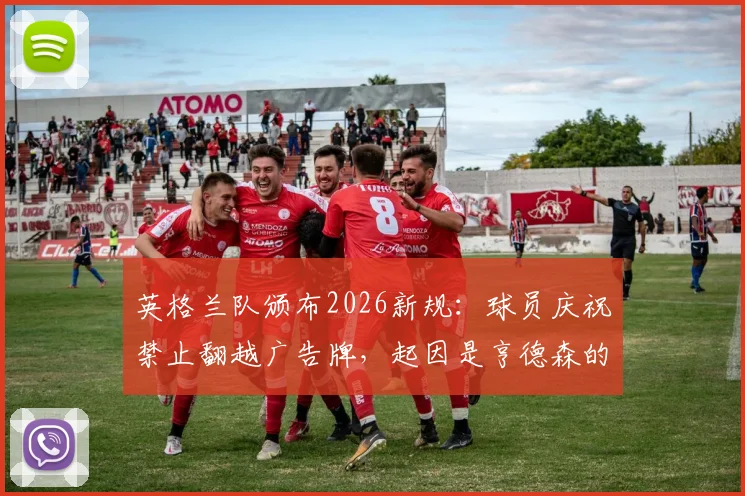 英格兰队颁布2026新规：球员庆祝禁止翻越广告牌，起因是亨德森的受伤教训