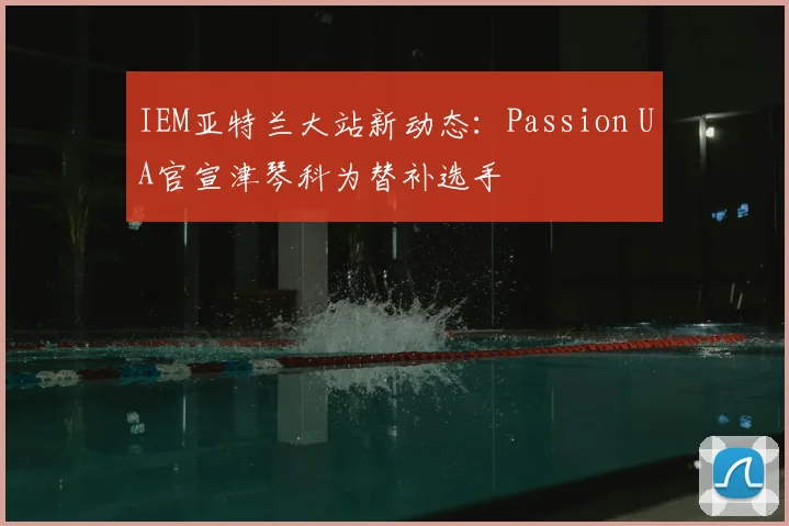 IEM亚特兰大站新动态：Passion UA官宣津琴科为替补选手